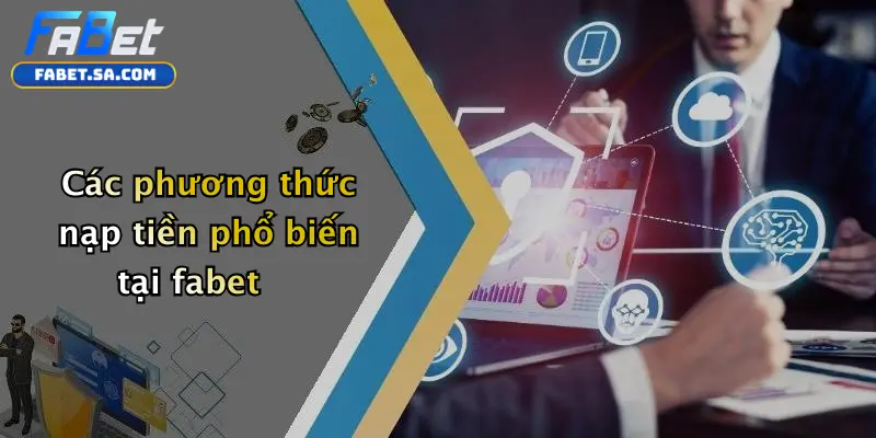 Nạp Tiền Fabet: Hướng Dẫn Chi Tiết, Lưu Ý Và Bảo Mật Khi Giao Dịch Các phương thức nạp tiền phổ biến tại fabet