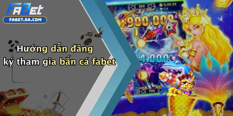 Bắn cá fabet Hướng dẫn đăng ký tham gia bắn cá fabet